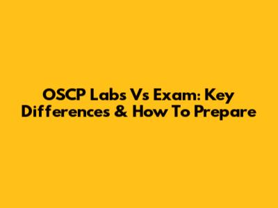 OSCP Labs Vs Exam: Key Differences & How To Prepare