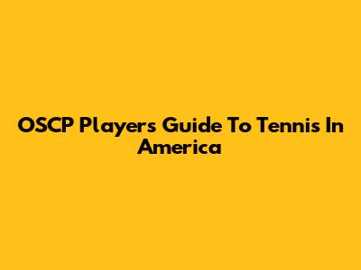OSCP Players' Guide To Tennis In America