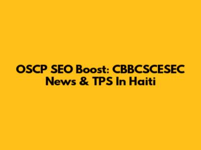 OSCP SEO Boost: CBBCSCESEC News & TPS In Haiti