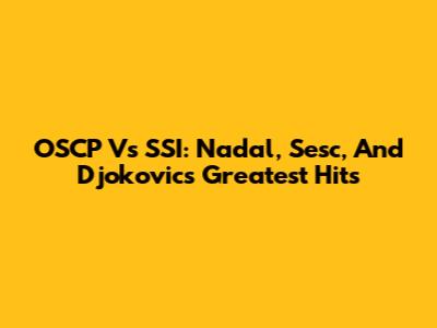 OSCP Vs SSI: Nadal, Sesc, And Djokovic's Greatest Hits