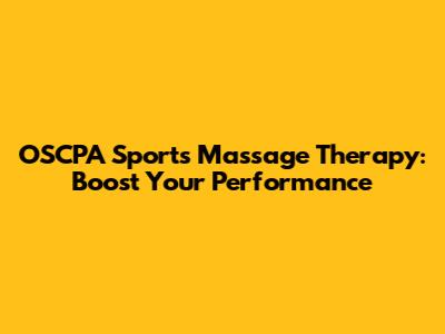 OSCPA Sports Massage Therapy: Boost Your Performance