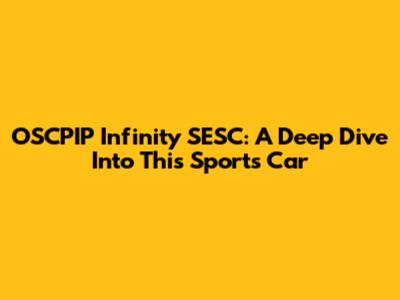 OSCPIP Infinity SESC: A Deep Dive Into This Sports Car