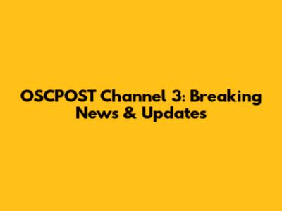 OSCPOST Channel 3: Breaking News & Updates