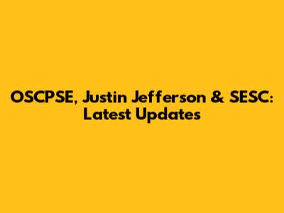 OSCPSE, Justin Jefferson & SESC: Latest Updates