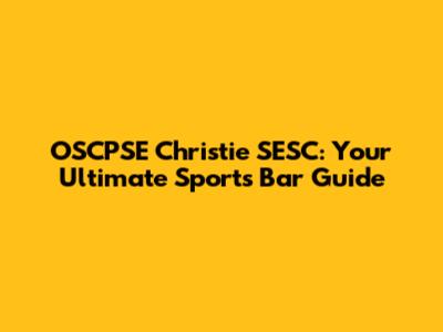 OSCPSE Christie SESC: Your Ultimate Sports Bar Guide