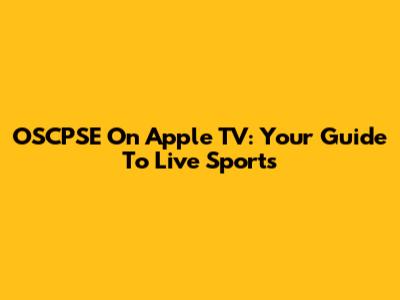 OSCPSE On Apple TV: Your Guide To Live Sports
