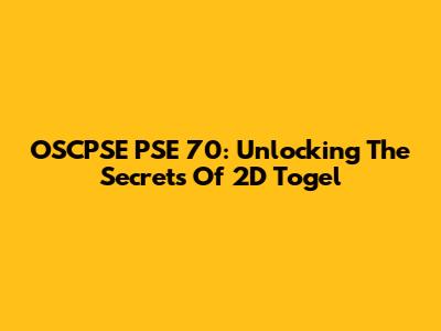 OSCPSE PSE 70: Unlocking The Secrets Of 2D Togel