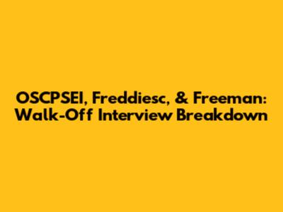 OSCPSEI, Freddiesc, & Freeman: Walk-Off Interview Breakdown