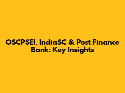 OSCPSEI, IndiaSC & Post Finance Bank: Key Insights