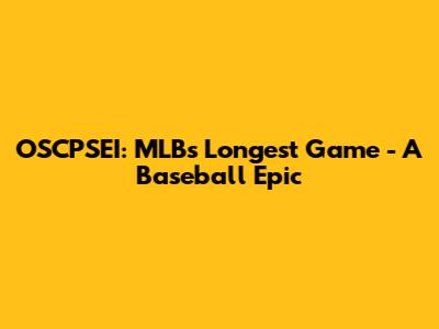 OSCPSEI: MLB's Longest Game - A Baseball Epic
