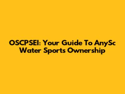 OSCPSEI: Your Guide To AnySc Water Sports Ownership