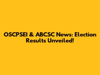 OSCPSEI & ABCSC News: Election Results Unveiled!