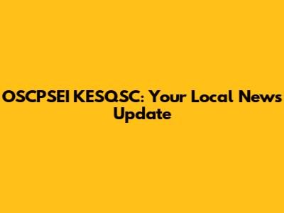 OSCPSEI KESQSC: Your Local News Update
