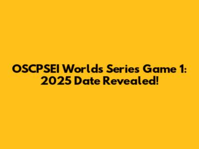 OSCPSEI Worlds Series Game 1: 2025 Date Revealed!