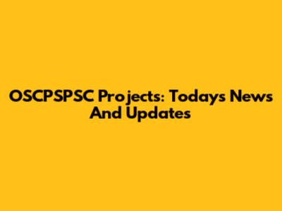 OSCPSPSC Projects: Today's News And Updates