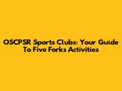 OSCPSR Sports Clubs: Your Guide To Five Forks Activities