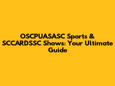 OSCPUASASC Sports & SCCARDSSC Shows: Your Ultimate Guide