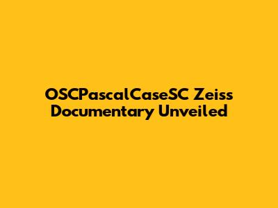 OSCPascalCaseSC Zeiss Documentary Unveiled