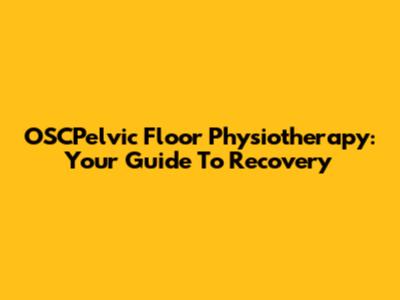 OSCPelvic Floor Physiotherapy: Your Guide To Recovery