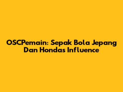 OSCPemain: Sepak Bola Jepang Dan Honda's Influence