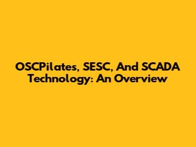 OSCPilates, SESC, And SCADA Technology: An Overview