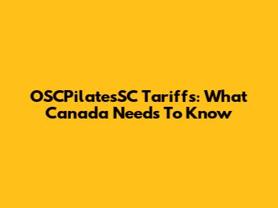 OSCPilatesSC Tariffs: What Canada Needs To Know