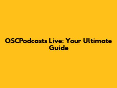 OSCPodcasts Live: Your Ultimate Guide