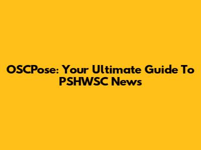 OSCPose: Your Ultimate Guide To PSHWSC News