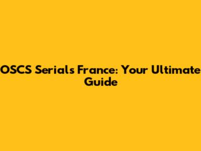 OSCS Serials France: Your Ultimate Guide
