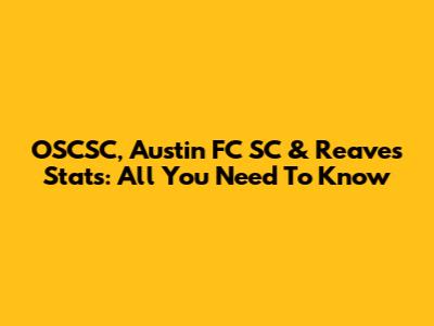 OSCSC, Austin FC SC & Reaves Stats: All You Need To Know
