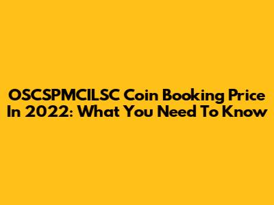 OSCSPMCILSC Coin Booking Price In 2022: What You Need To Know