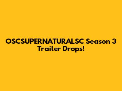 OSCSUPERNATURALSC Season 3 Trailer Drops!