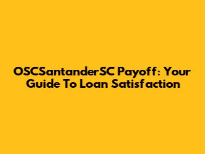 OSCSantanderSC Payoff: Your Guide To Loan Satisfaction