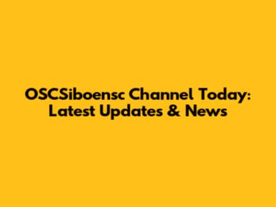 OSCSiboensc Channel Today: Latest Updates & News
