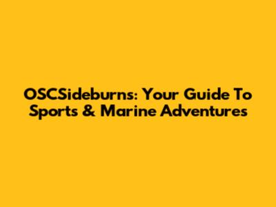 OSCSideburns: Your Guide To Sports & Marine Adventures