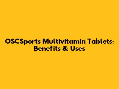 OSCSports Multivitamin Tablets: Benefits & Uses