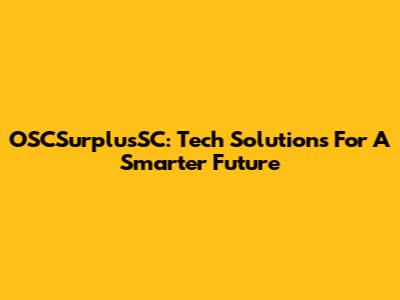 OSCSurplusSC: Tech Solutions For A Smarter Future