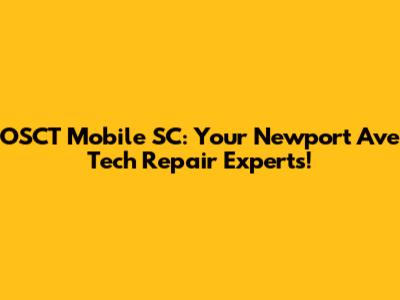 OSCT Mobile SC: Your Newport Ave Tech Repair Experts!