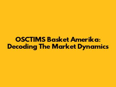 OSCTIMS Basket Amerika: Decoding The Market Dynamics
