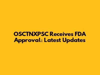 OSCTNXPSC Receives FDA Approval: Latest Updates