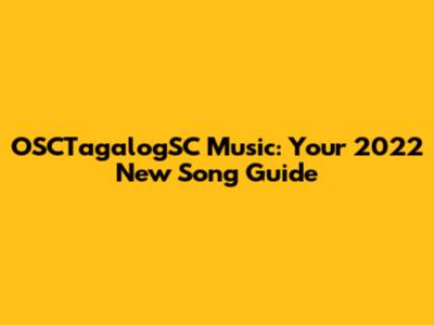 OSCTagalogSC Music: Your 2022 New Song Guide