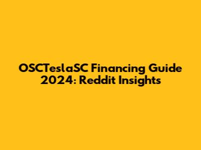 OSCTeslaSC Financing Guide 2024: Reddit Insights