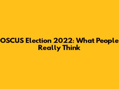 OSCUS Election 2022: What People Really Think