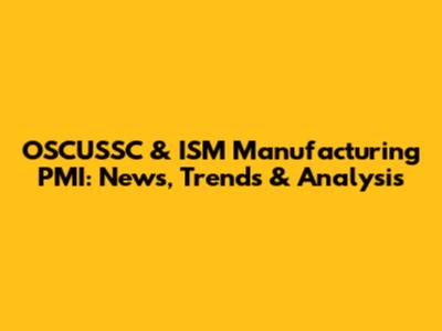 OSCUSSC & ISM Manufacturing PMI: News, Trends & Analysis
