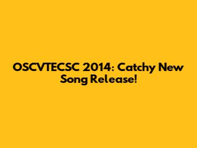 OSCVTECSC 2014: Catchy New Song Release!