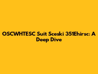 OSCWHTESC Suit Sceski 351Ehirsc: A Deep Dive