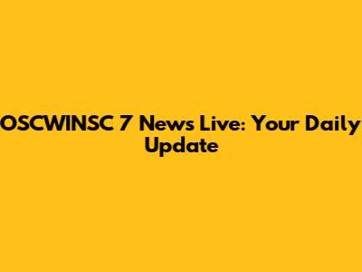 OSCWINSC 7 News Live: Your Daily Update