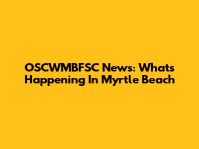 OSCWMBFSC News: What's Happening In Myrtle Beach