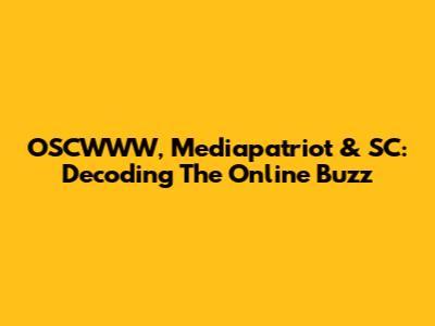 OSCWWW, Mediapatriot & SC: Decoding The Online Buzz