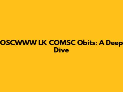 OSCWWW LK COMSC Obits: A Deep Dive